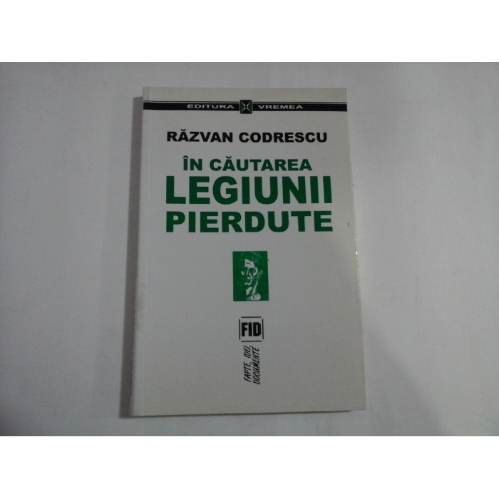 IN CAUTAREA LEGIUNII PIERDUTE - RAZVAN CODRESCU IN CAUTAREA LEGIUNII PIERDUTE - RAZVAN CODRESCU